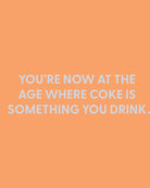 You’re now at the age where coke is something you drink - Greeting Card - Chive Ceramics Studio - Cards - Chive Ceramics Studio