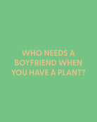 Who needs a boyfriend when you have a plant? - Greeting Card - Chive Ceramics Studio - Cards - Chive Ceramics Studio